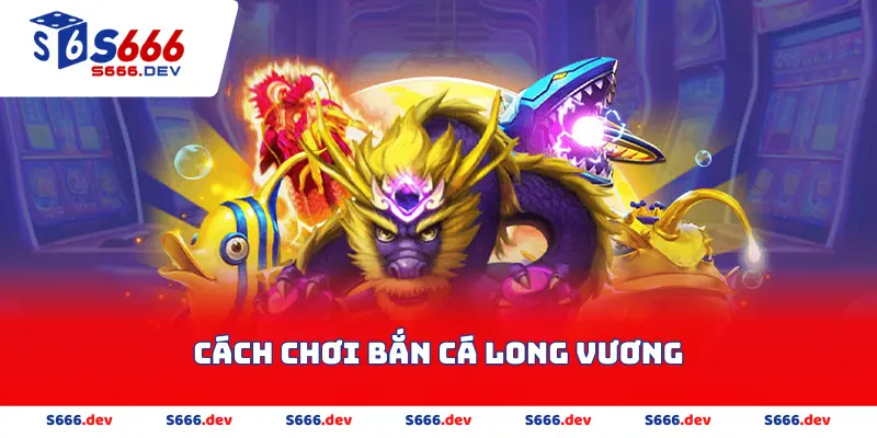 cách chơi bắn cá long vương