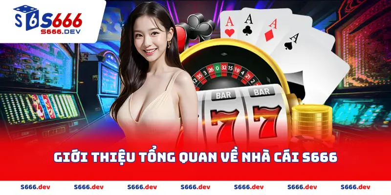 Giới Thiệu Tổng Quan Về Nhà Cái S666